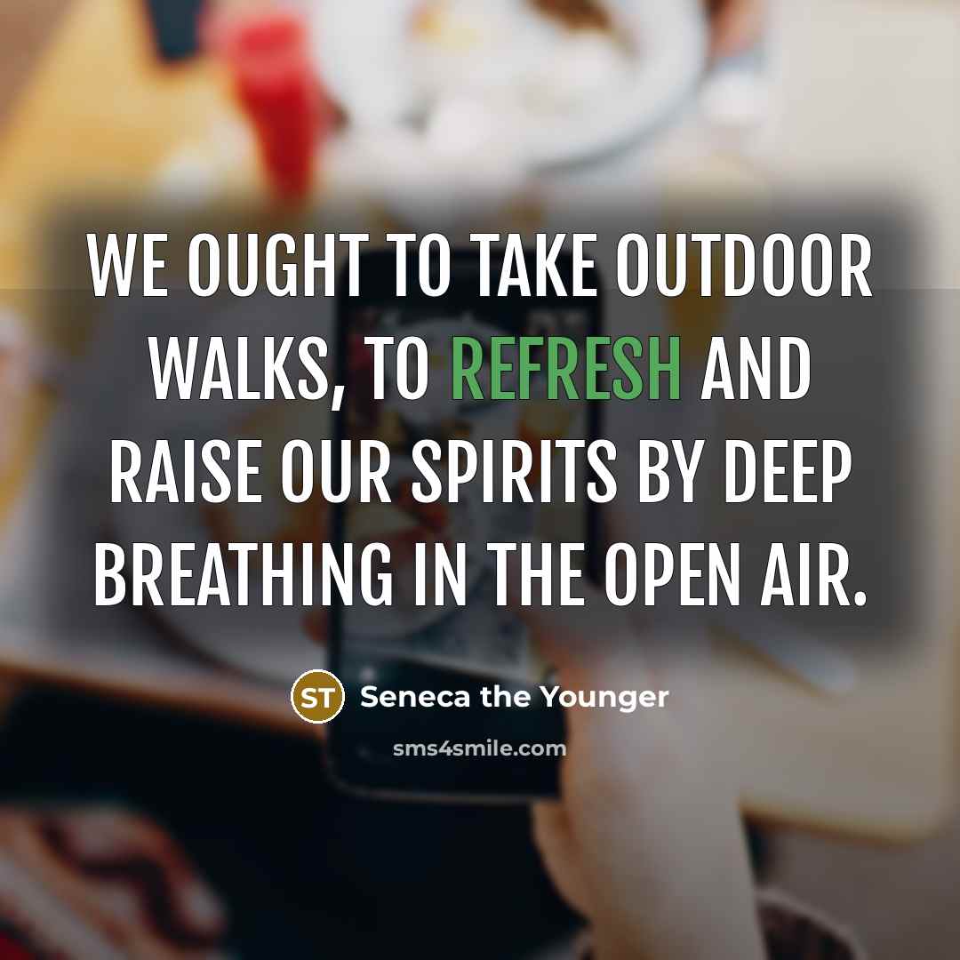 “We ought to take outdoor walks, to refresh and raise…” quote by Seneca the Younger
