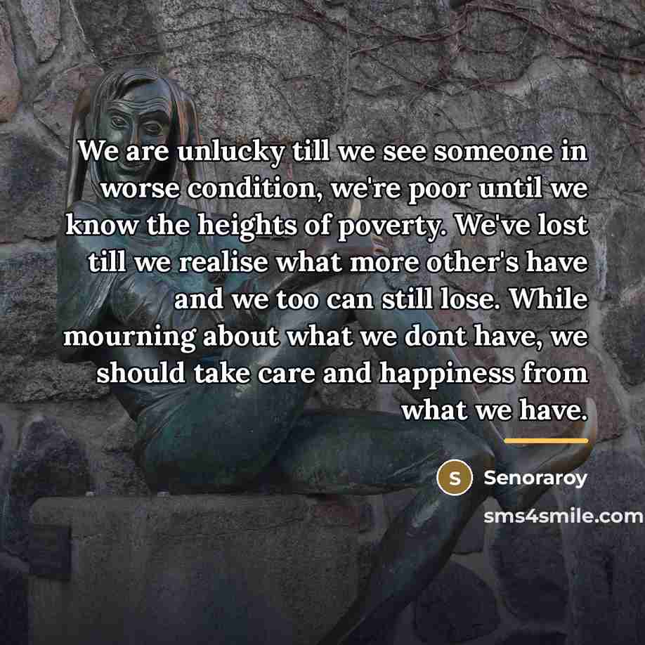 “We are unlucky till we see someone in worse condition,…” quote by Senoraroy