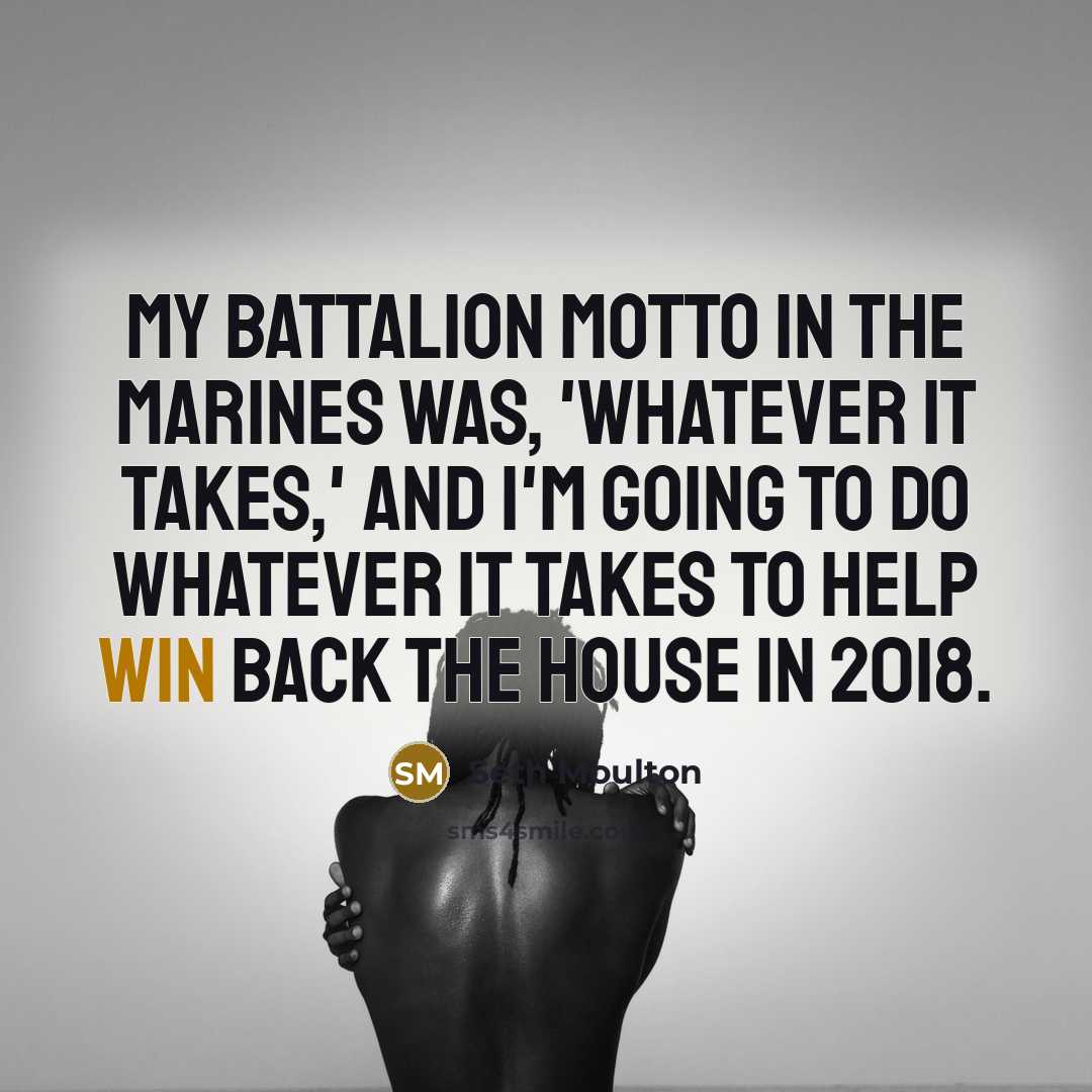 “My battalion motto in the Marines was, 'Whatever it takes,'…” quote by Seth Moulton
