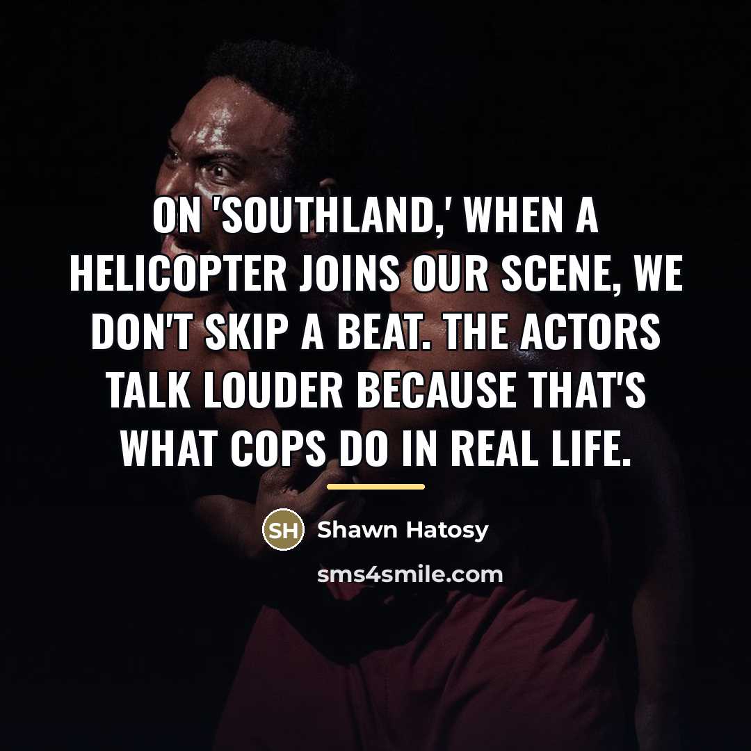 “On 'Southland,' when a helicopter joins our scene, we don't…” quote by Shawn Hatosy