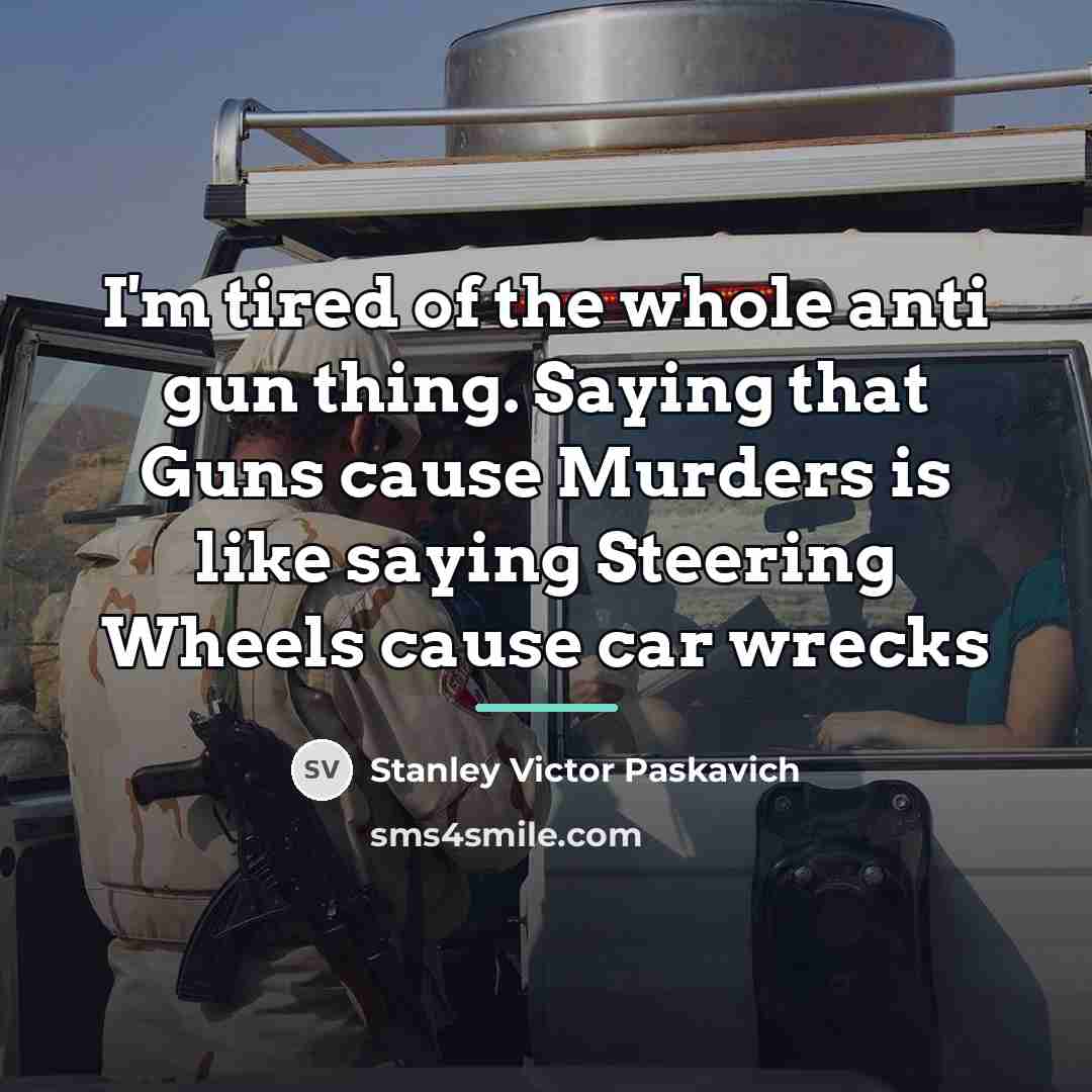 “I'm tired of the whole anti gun thing. Saying that…” quote by Stanley Victor Paskavich