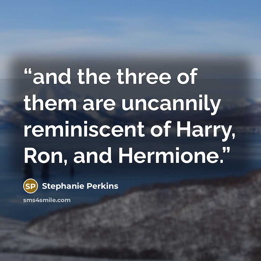 “and the three of them are uncannily reminiscent of Harry, Ron, and Hermione.” quote by Stephanie Perkins