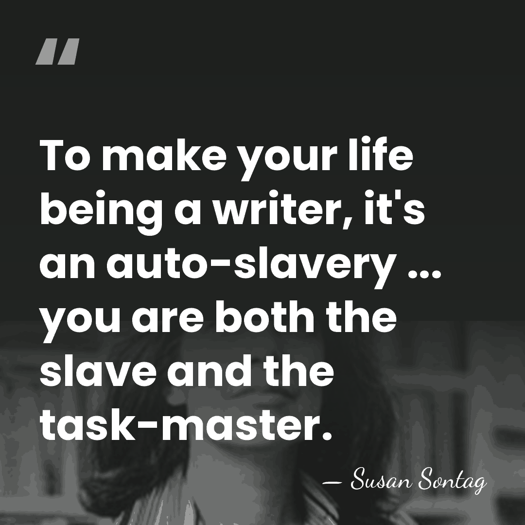 To make your life being a writer, it's an auto-slavery ... you&hellip; - Susan Sontag