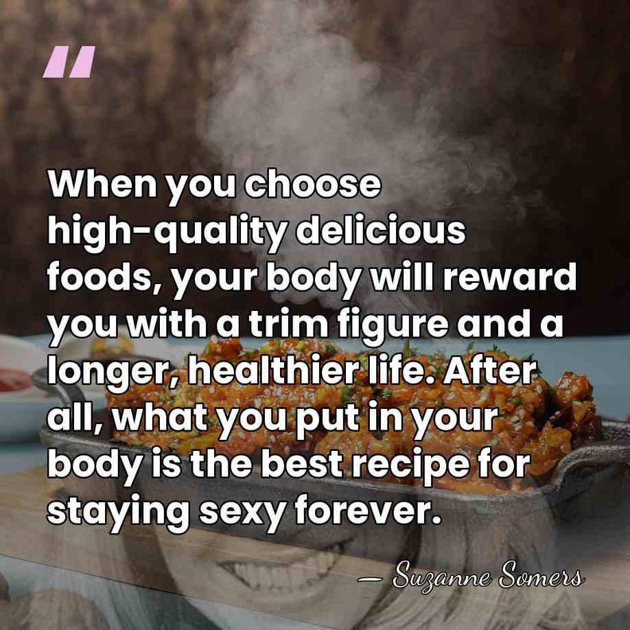 When you choose high-quality delicious foods, your body will reward you with&hellip; - Suzanne Somers