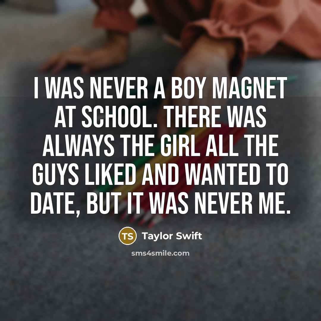 “I was never a boy magnet at school. There was…” quote by Taylor Swift