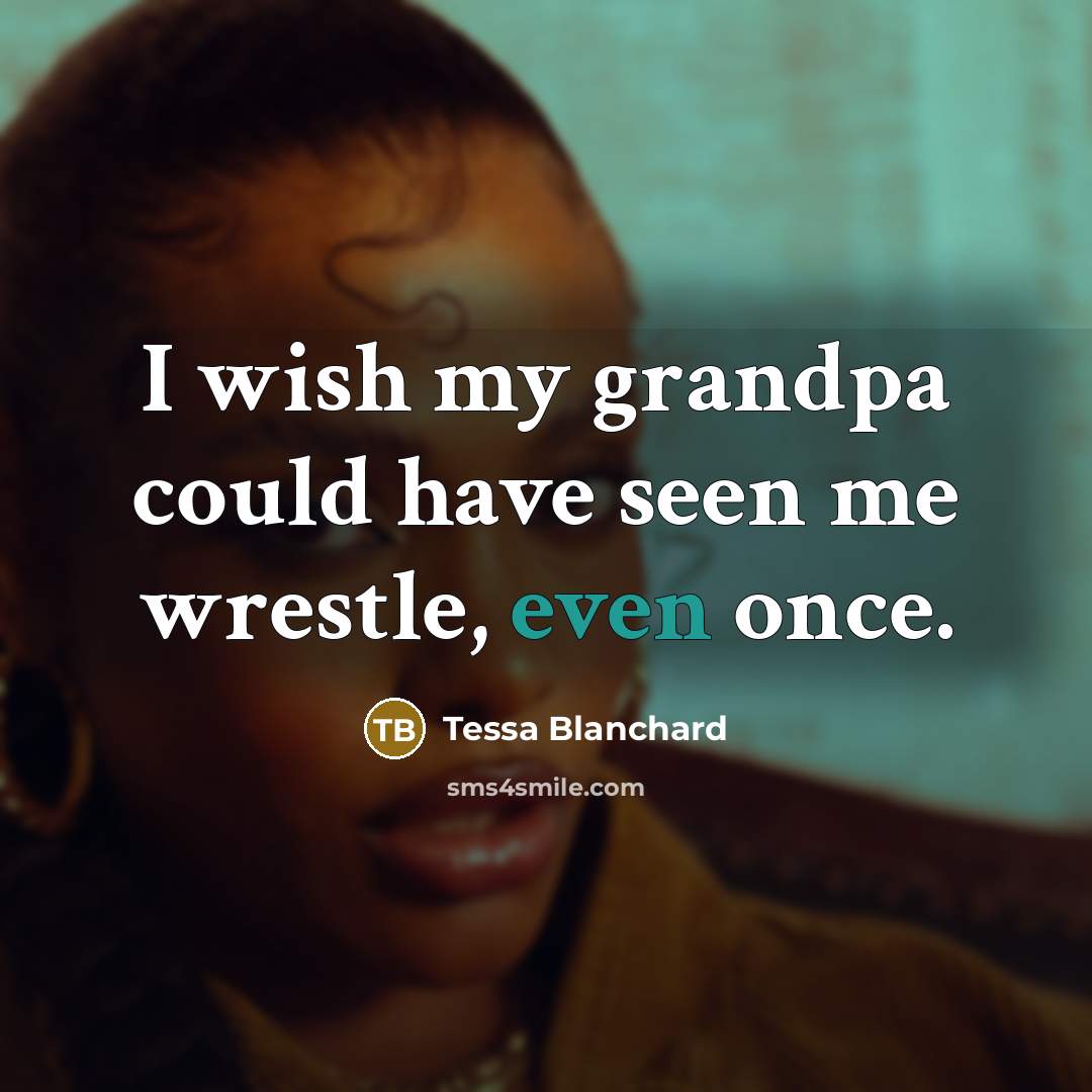 “I wish my grandpa could have seen me wrestle, even…” quote by Tessa Blanchard