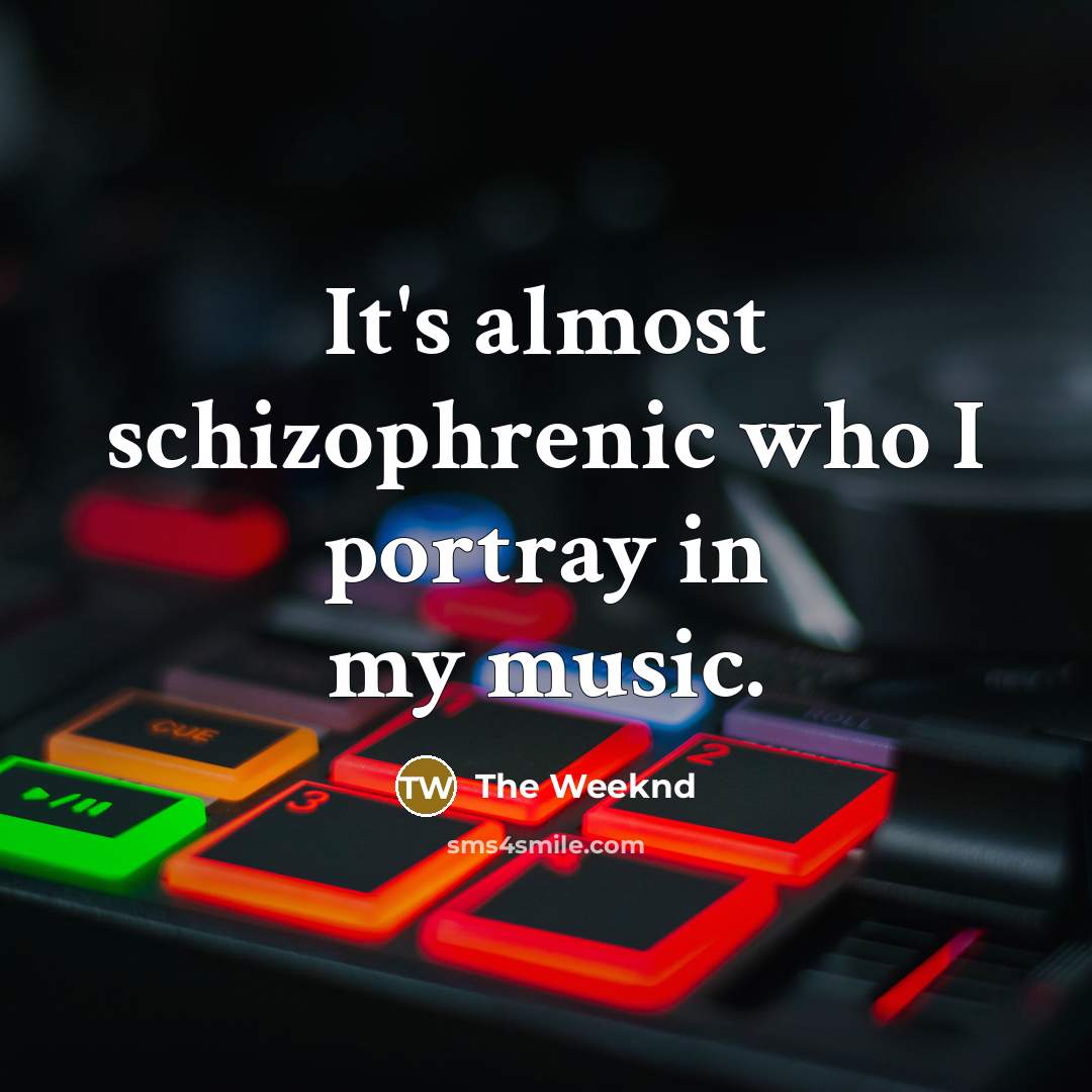 “It's almost schizophrenic who I portray in my music.…” quote by The Weeknd