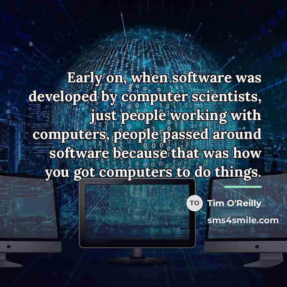 “Early on, when software was developed by computer scientists, just…” quote by Tim O'Reilly