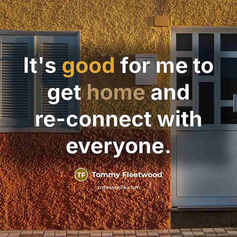 “It's good for me to get home and re-connect with…” quote by Tommy Fleetwood