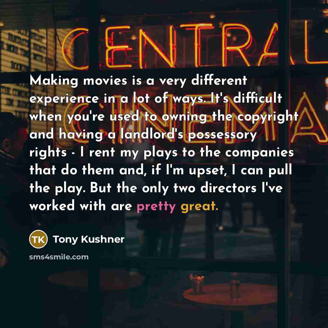 “Making movies is a very different experience in a lot…” quote by Tony Kushner