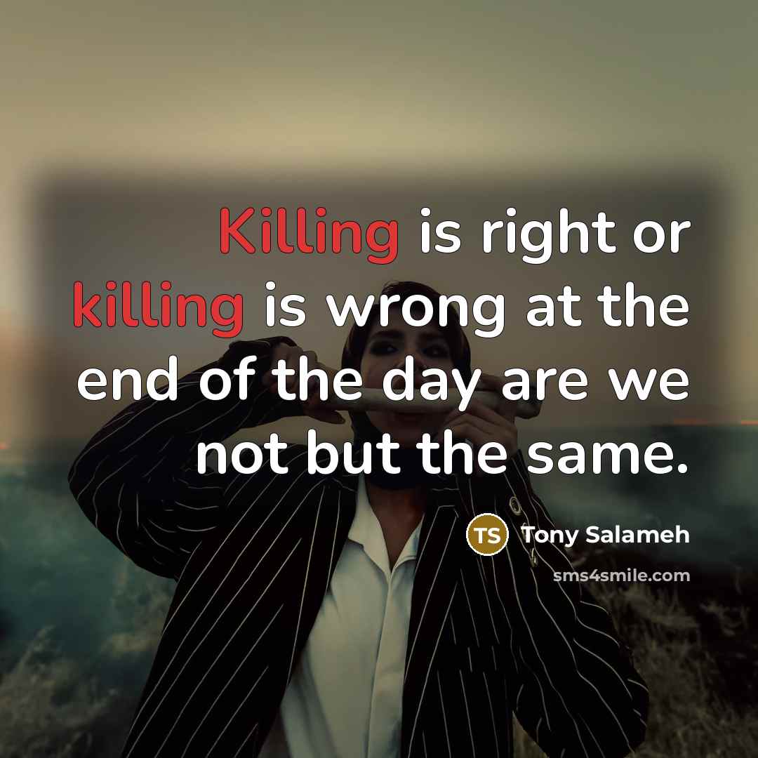 “Killing is right or killing is wrong at the end…” quote by Tony Salameh