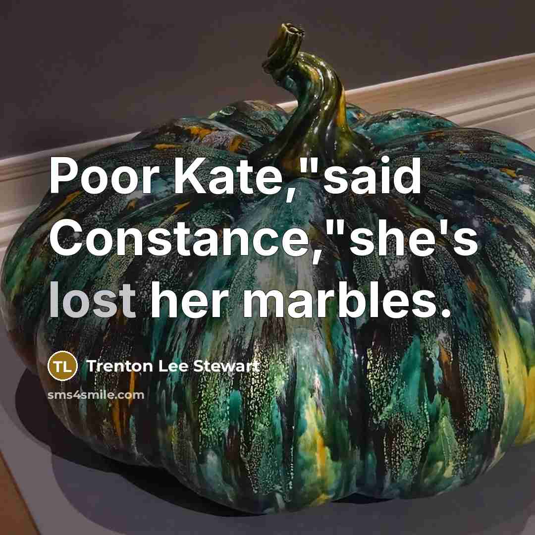 “Poor Kate,"said Constance,"she's lost her marbles.” quote by Trenton Lee Stewart