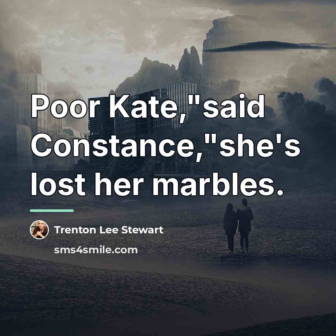 “Poor Kate,"said Constance,"she's lost her marbles.…” quote by Trenton Lee Stewart