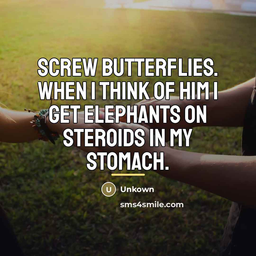 “Screw butterflies. When I think of him I get elephants…” quote by Unkown