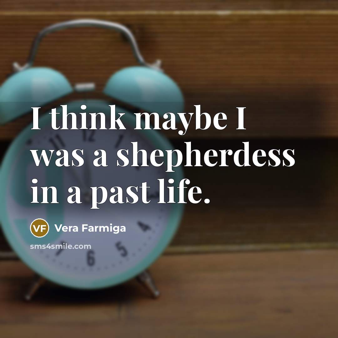“I think maybe I was a shepherdess in a past…” quote by Vera Farmiga