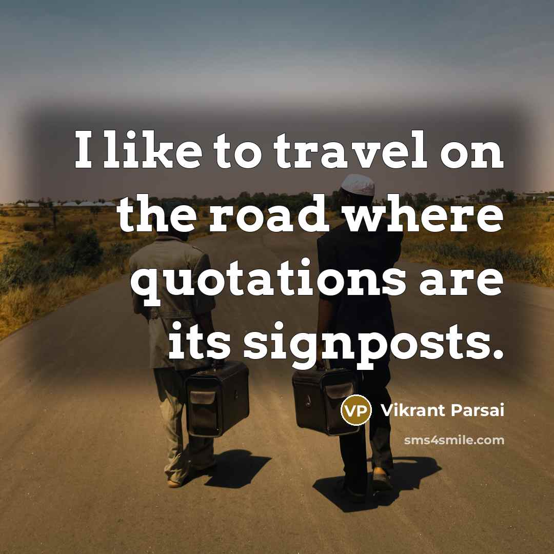 “I like to travel on the road where quotations are…” quote by Vikrant Parsai