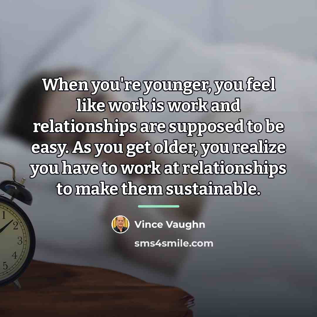 “When you're younger, you feel like work is work and…” quote by Vince Vaughn