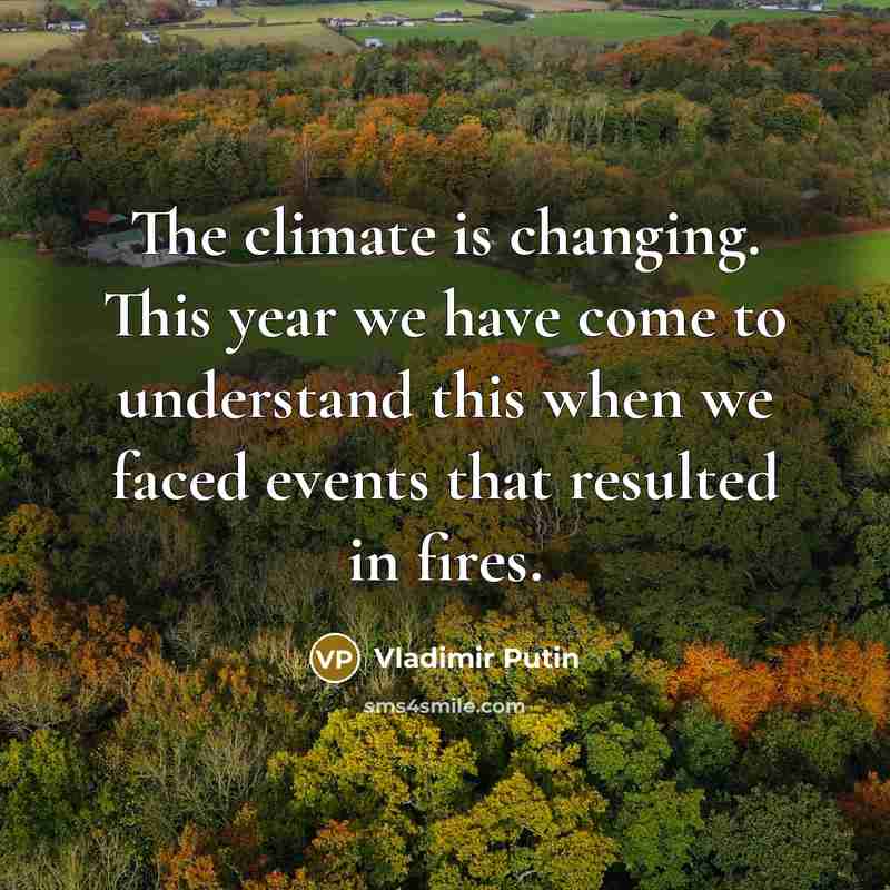 “The climate is changing. This year we have come to…” quote by Vladimir Putin
