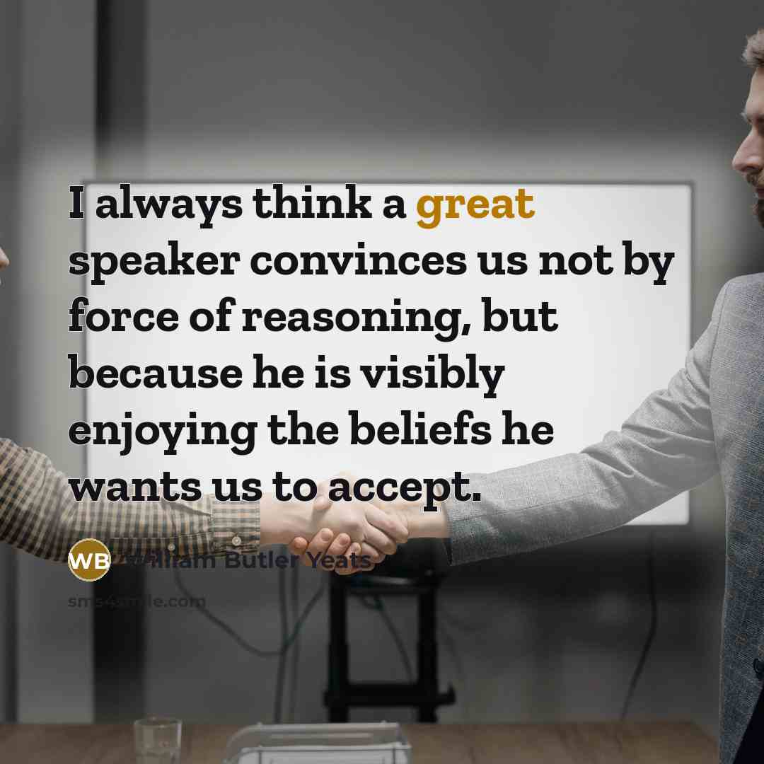 “I always think a great speaker convinces us not by…” quote by William Butler Yeats