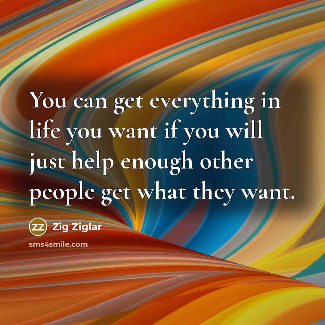 “You can get everything in life you want if you…” quote by Zig Ziglar