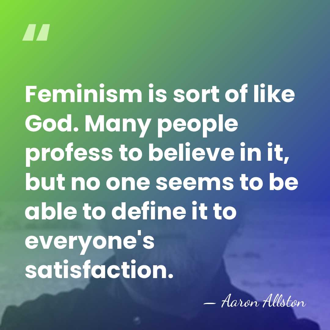 Feminism is sort of like God. Many people profess to believe in&hellip; - Aaron Allston