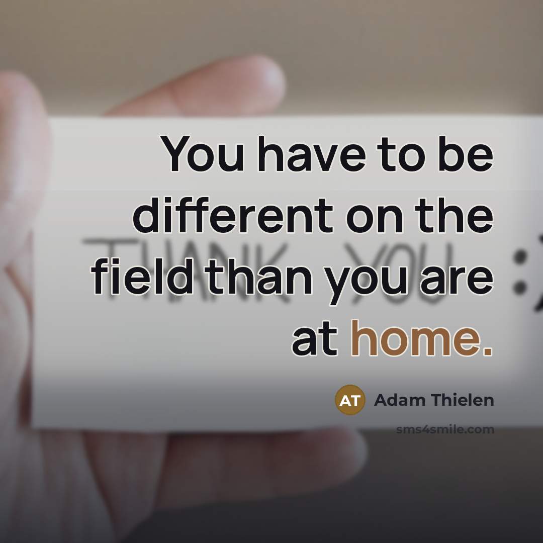 “You have to be different on the field than you…” quote by Adam Thielen