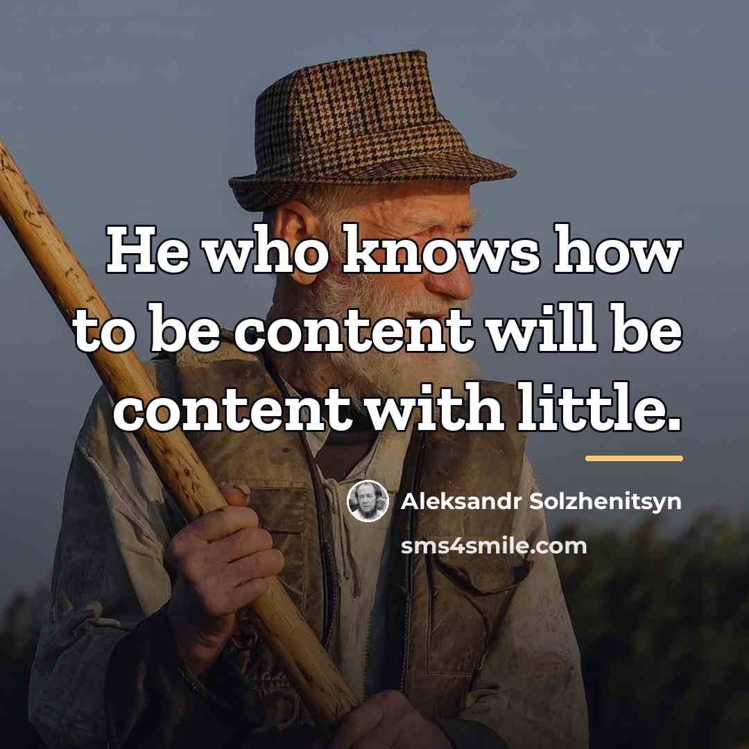 “He who knows how to be content will be content…” quote by Aleksandr Solzhenitsyn