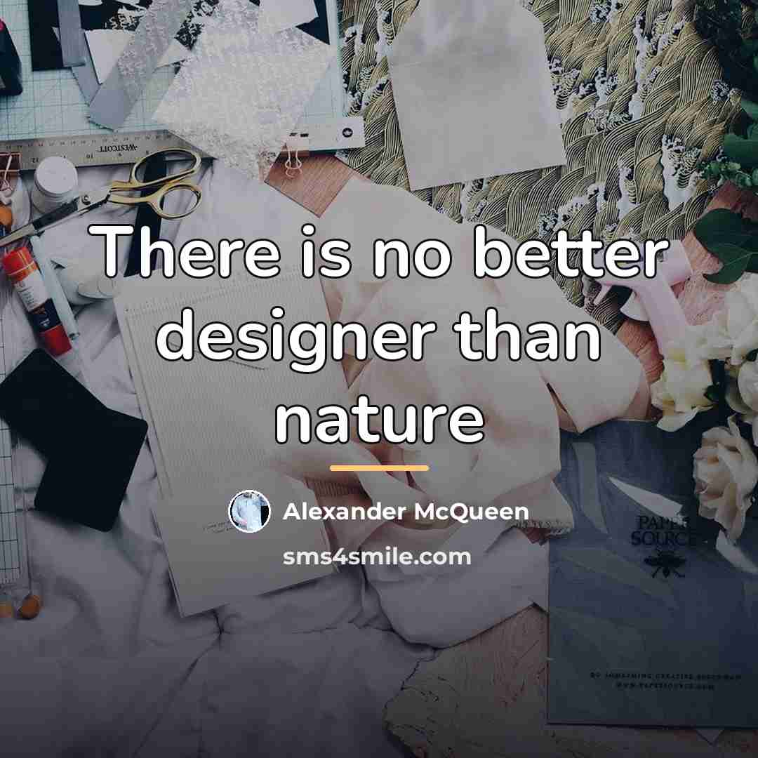 “There is no better designer than nature…” quote by Alexander McQueen