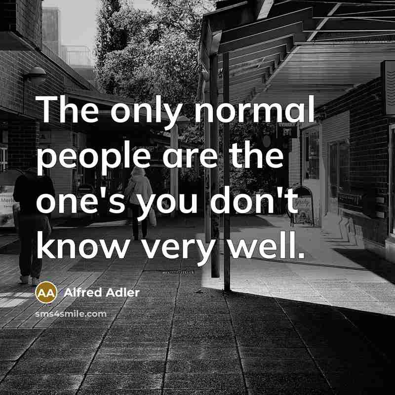 “The only normal people are the one's you don't know…” quote by Alfred Adler