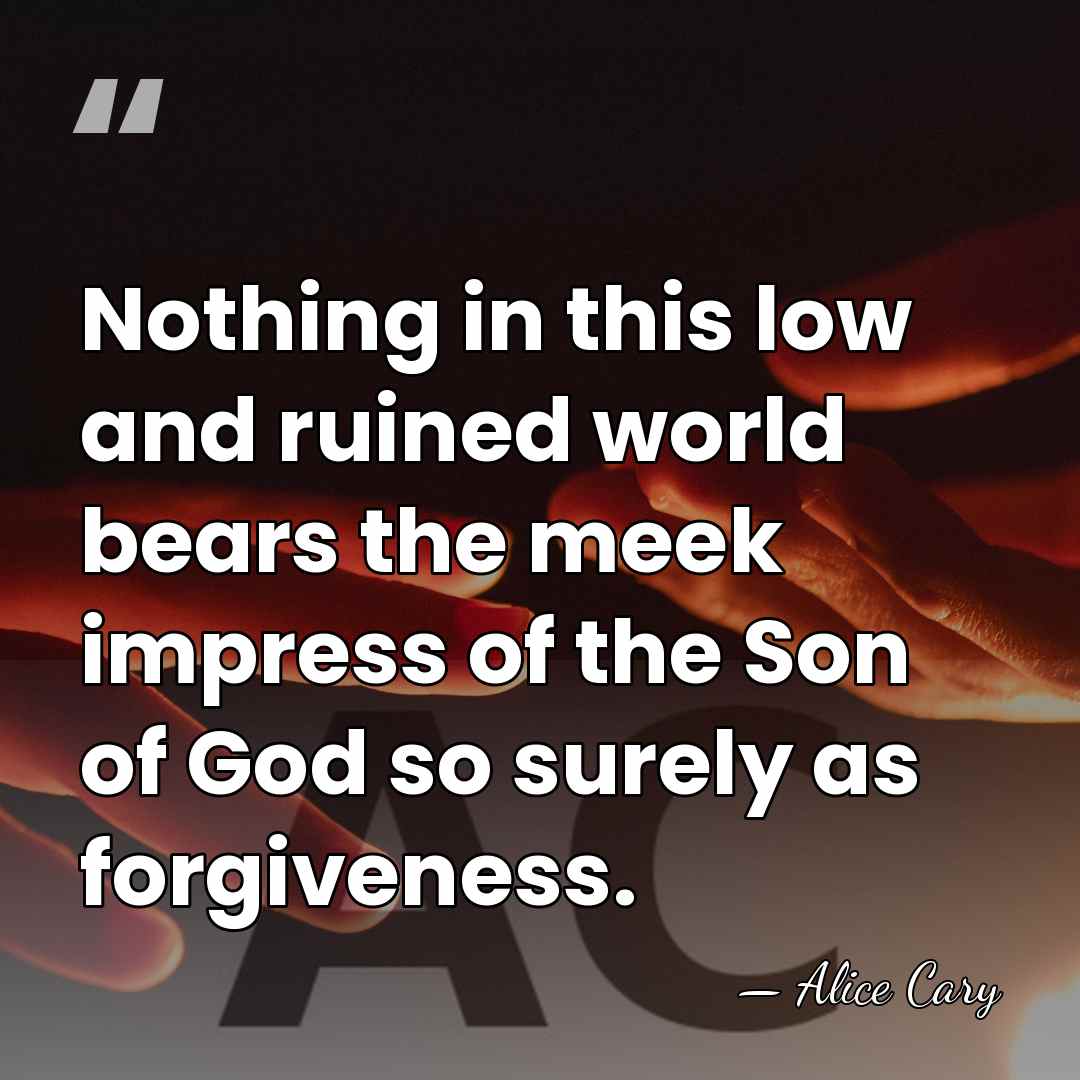 Nothing in this low and ruined world bears the meek impress of&hellip; - Alice Cary