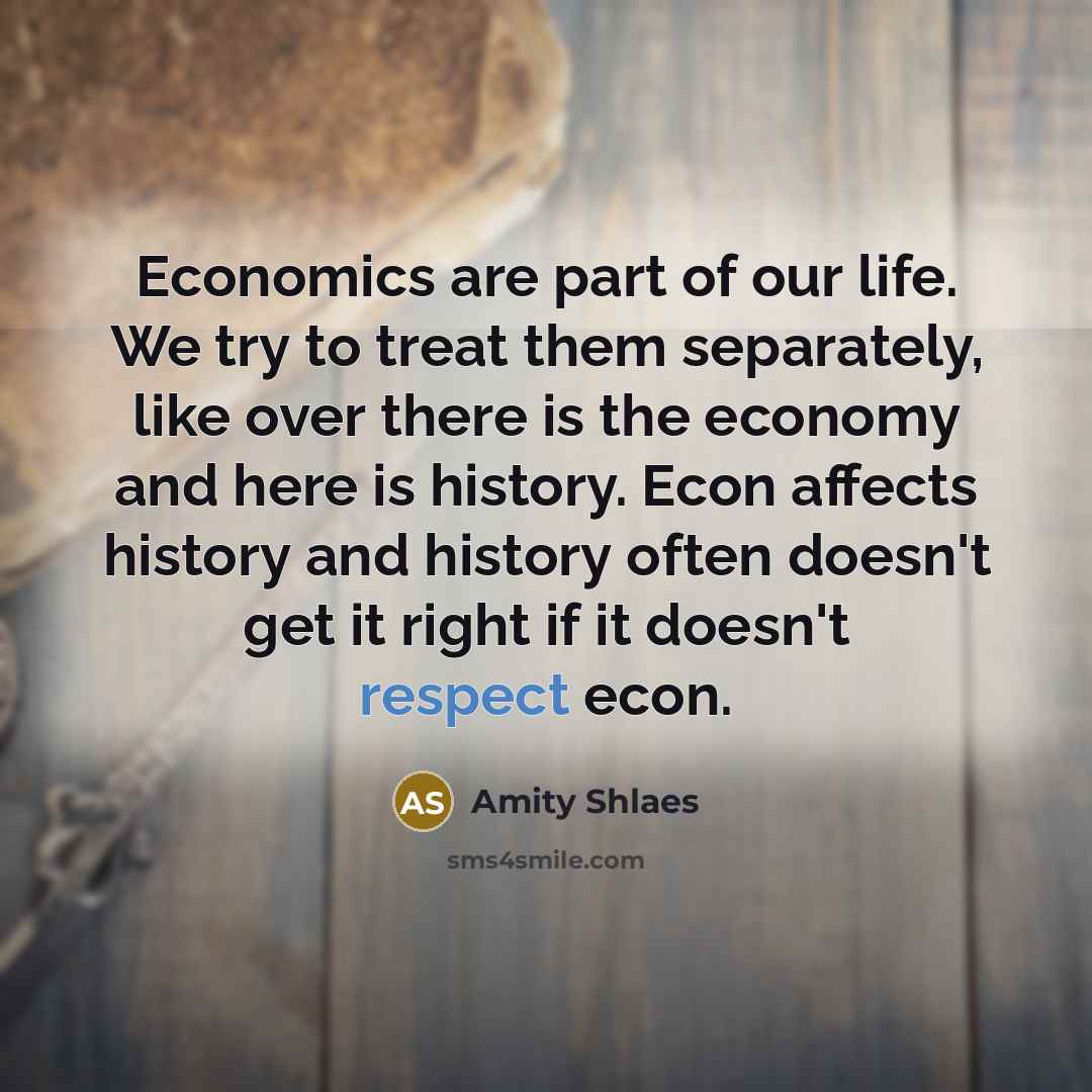 “Economics are part of our life. We try to treat…” quote by Amity Shlaes