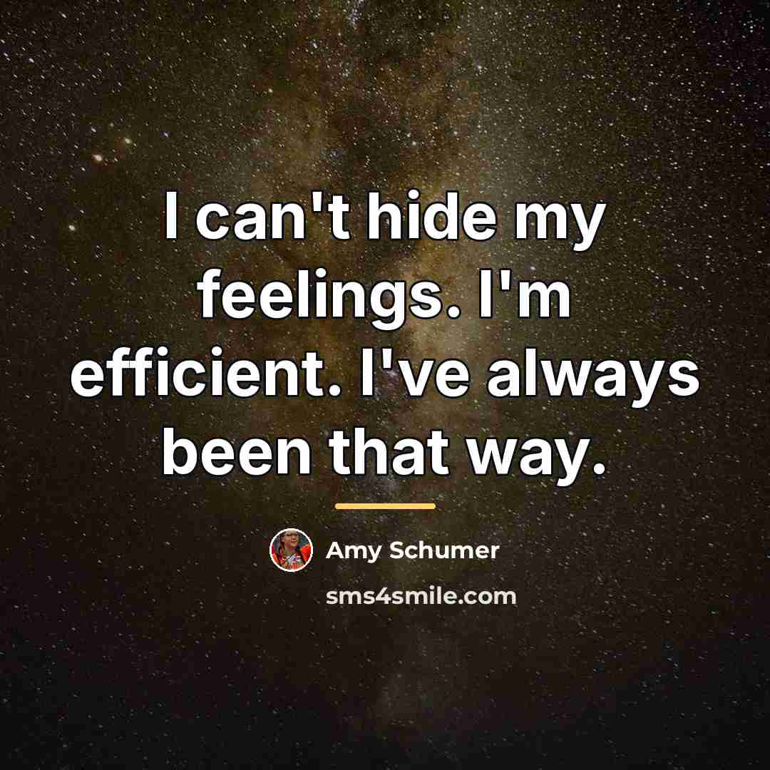 “I can't hide my feelings. I'm efficient. I've always been…” quote by Amy Schumer