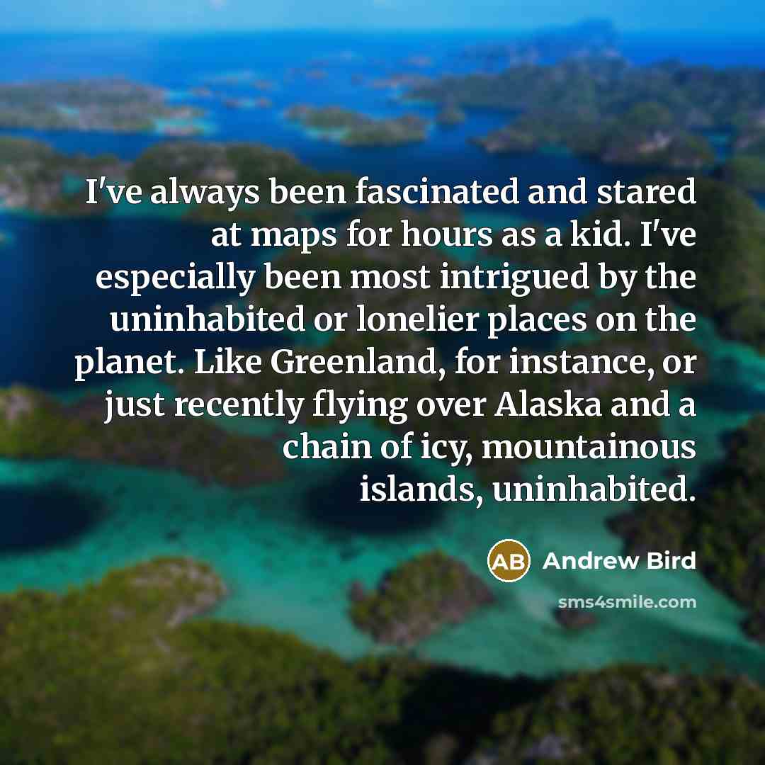 “I've always been fascinated and stared at maps for hours…” quote by Andrew Bird