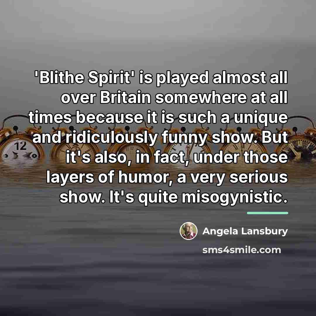 “'Blithe Spirit' is played almost all over Britain somewhere at…” quote by Angela Lansbury
