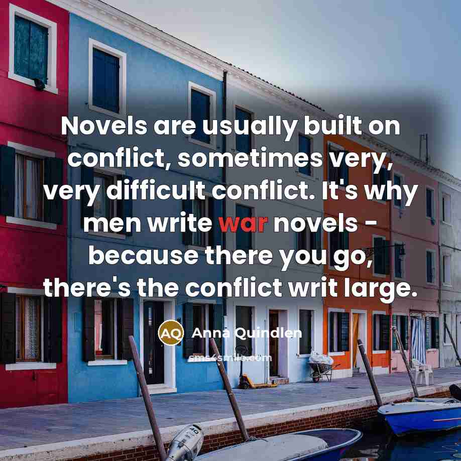 “Novels are usually built on conflict, sometimes very, very difficult…” quote by Anna Quindlen