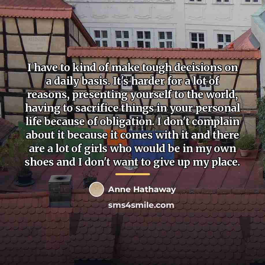 “I have to kind of make tough decisions on a…” quote by Anne Hathaway