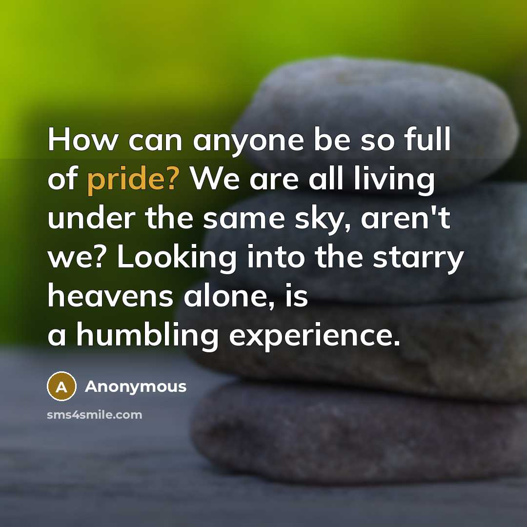 “How can anyone be so full of pride? We are…” quote by Anonymous