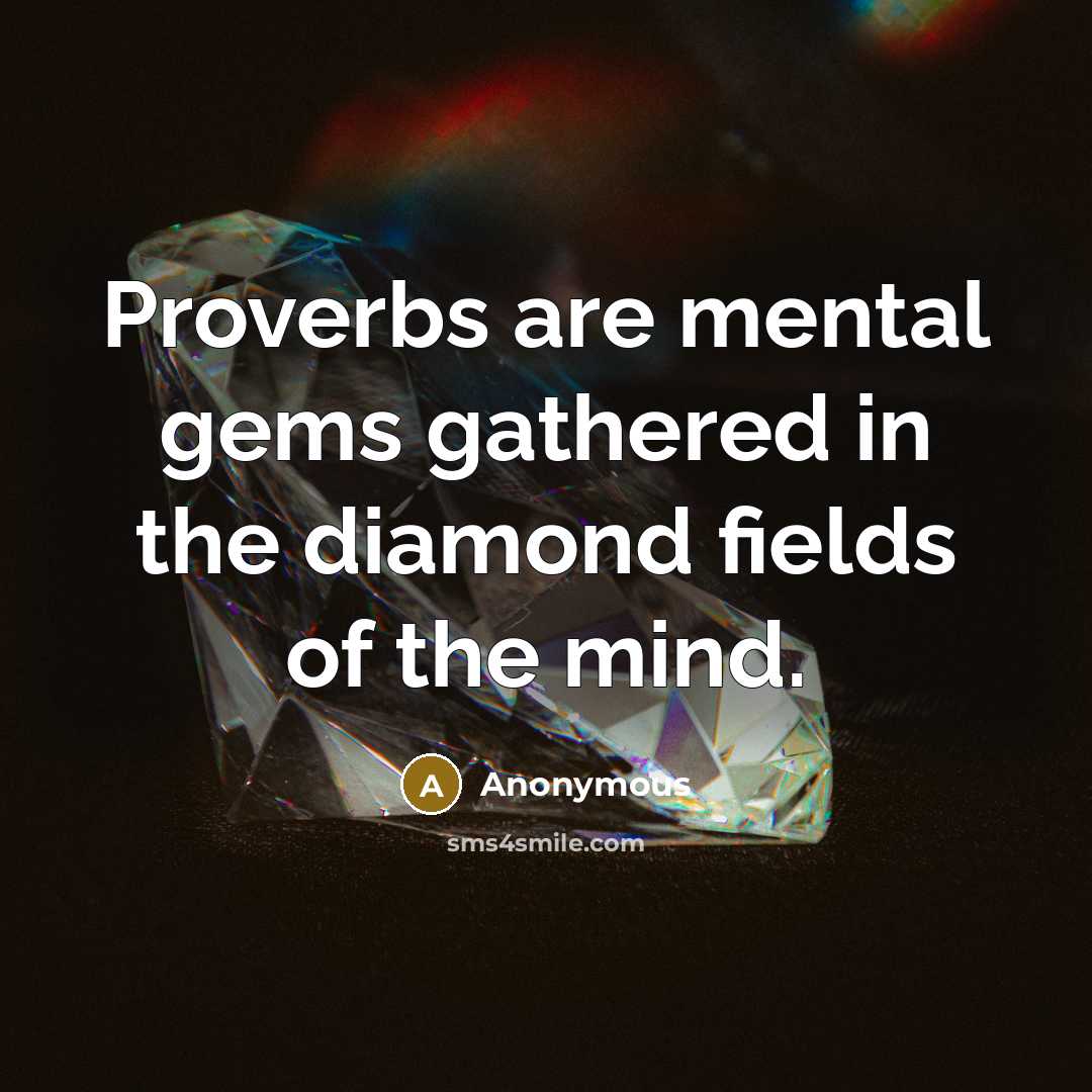 “Proverbs are mental gems gathered in the diamond fields of the mind.” quote by Anonymous
