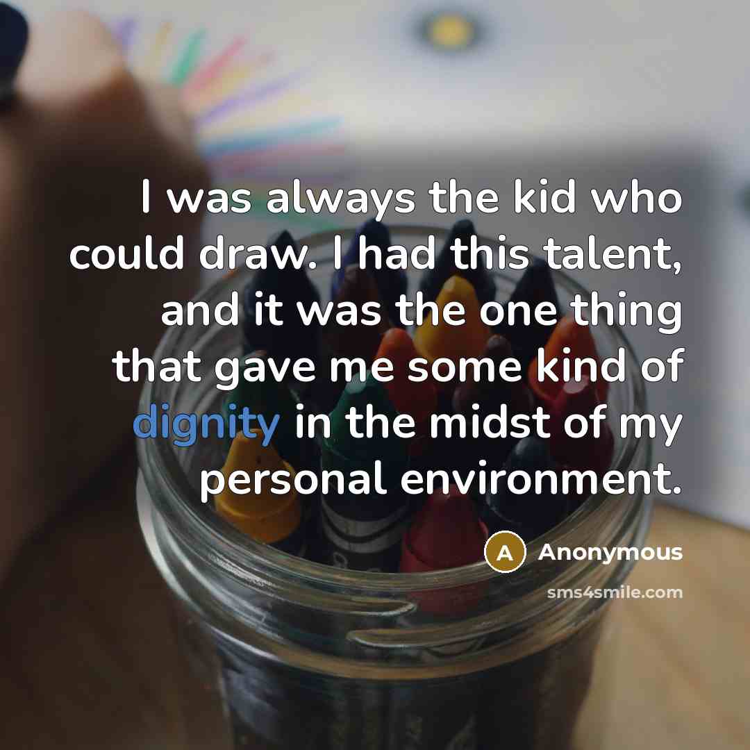 “I was always the kid who could draw. I had…” quote by Anonymous