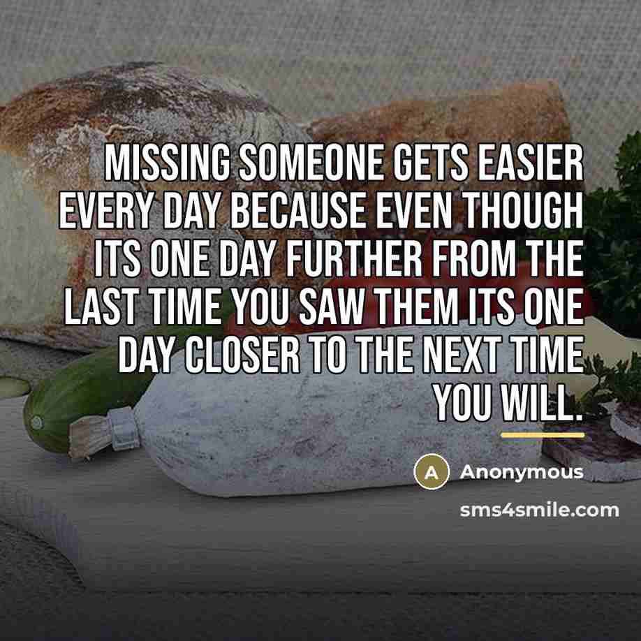 “Missing someone gets easier every day because even though its…” quote by Anonymous