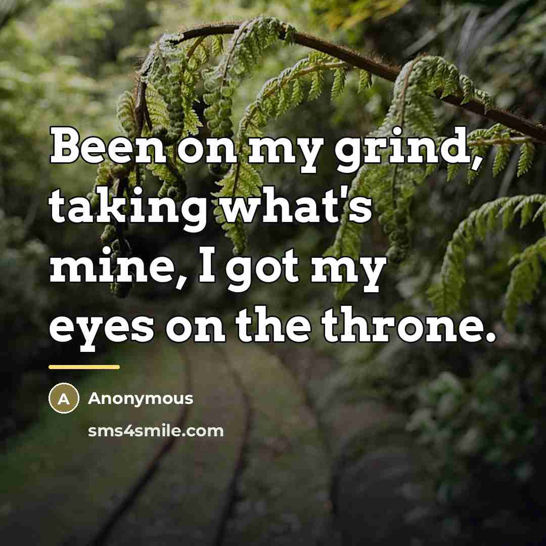 “Been on my grind, taking what's mine, I got my…” quote by Anonymous