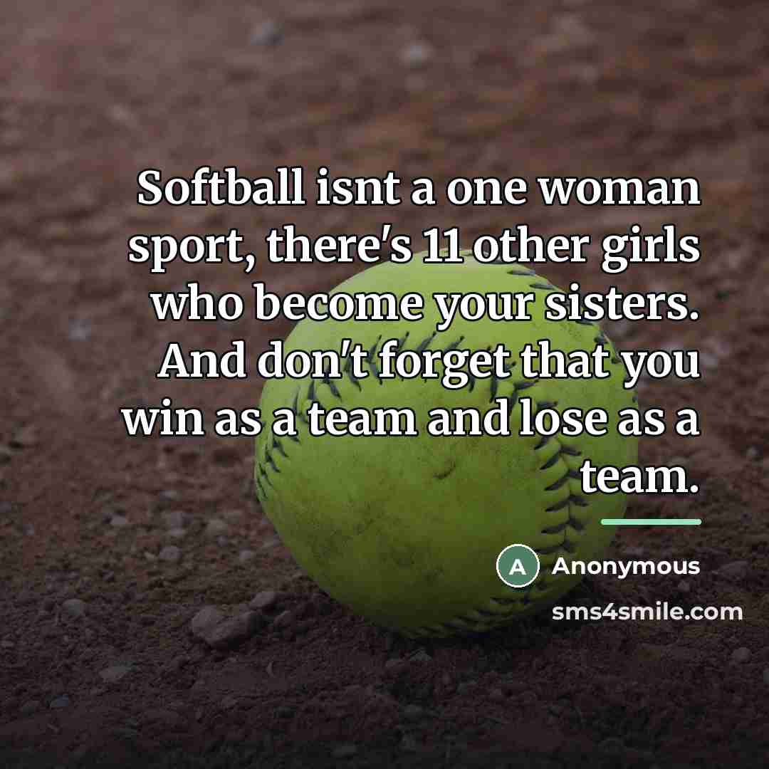 “Softball isnt a one woman sport, there's 11 other girls…” quote by Anonymous