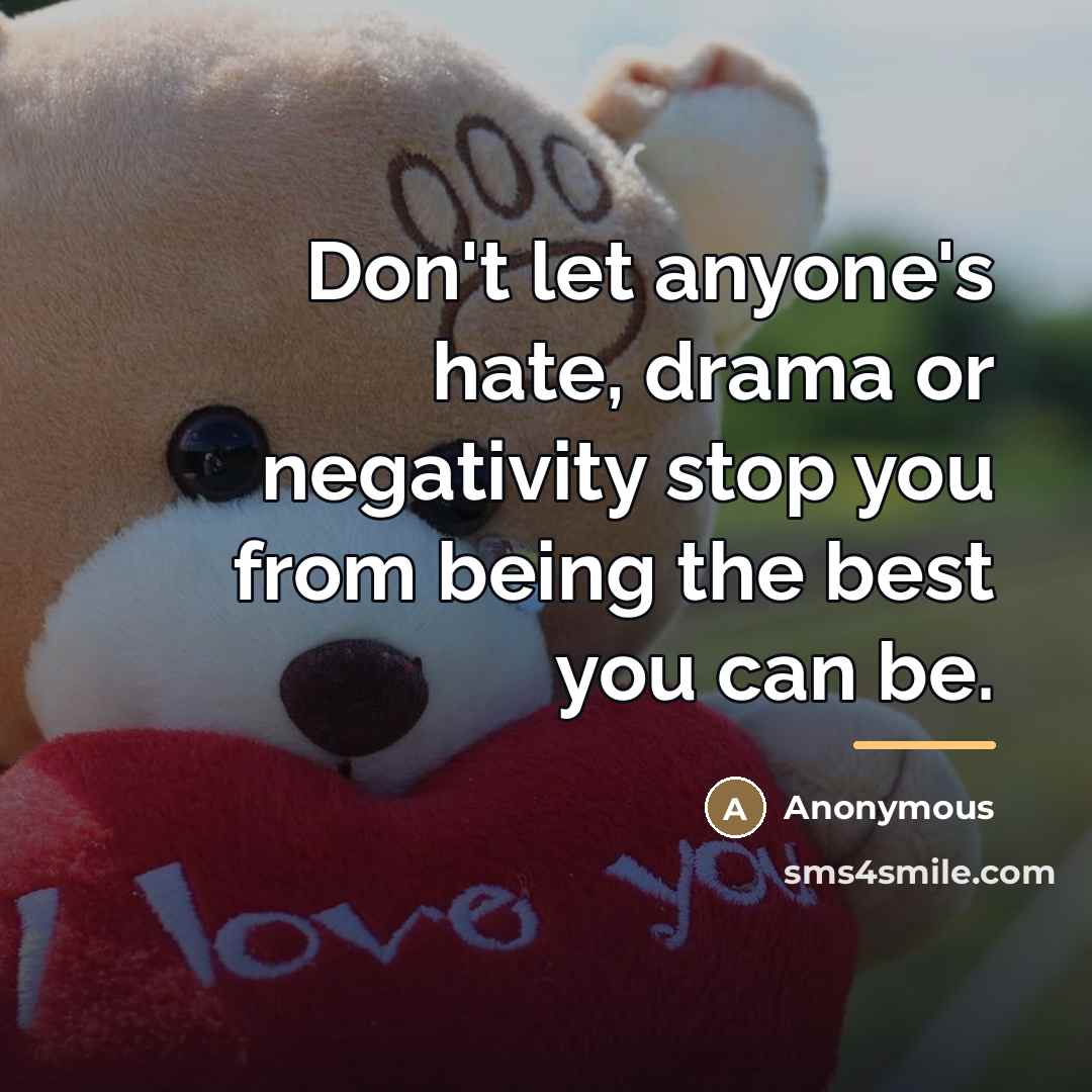 “Don't let anyone's hate, drama or negativity stop you from…” quote by Anonymous