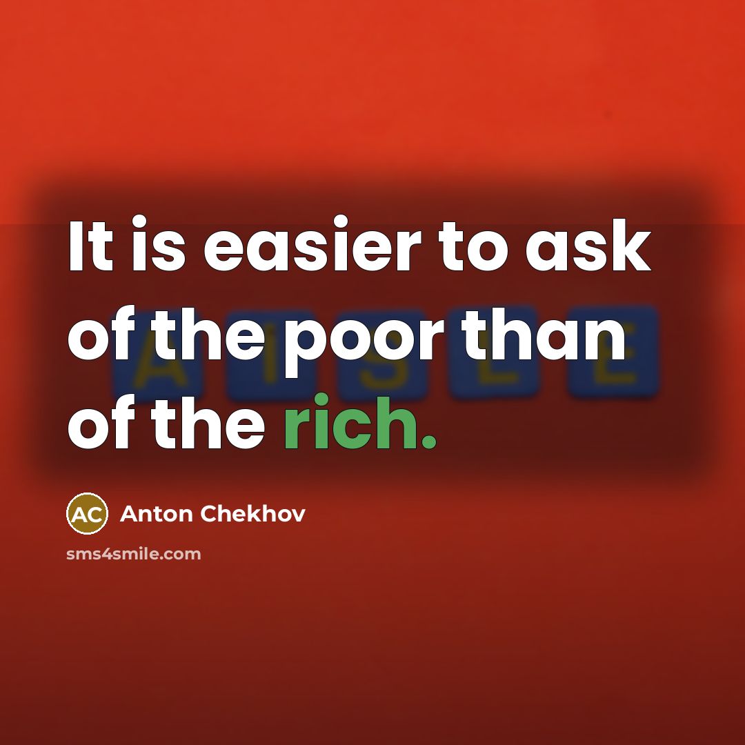 “It is easier to ask of the poor than of…” quote by Anton Chekhov