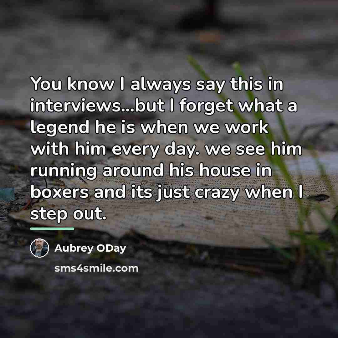 “You know I always say this in interviews...but I forget…” quote by Aubrey ODay