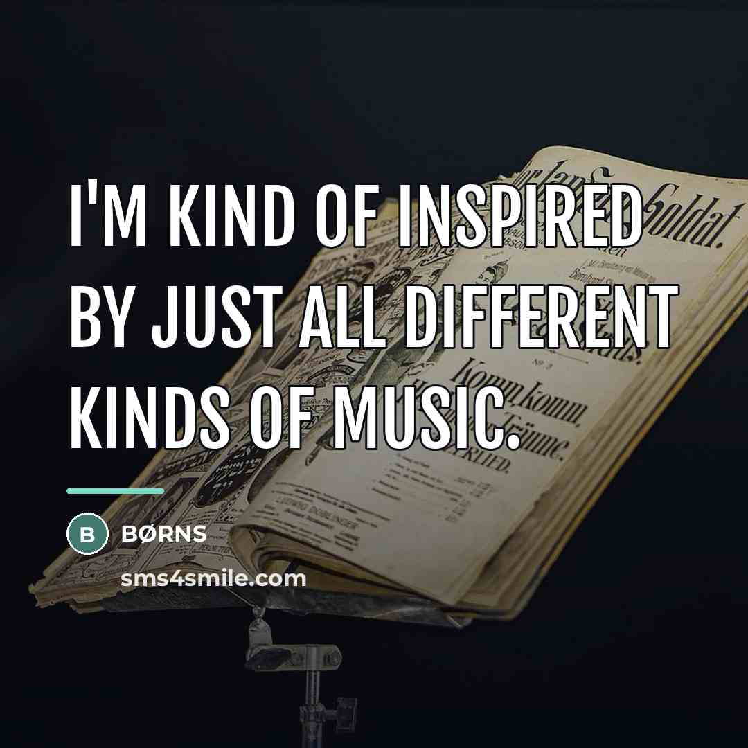 “I'm kind of inspired by just all different kinds of…” quote by BØRNS