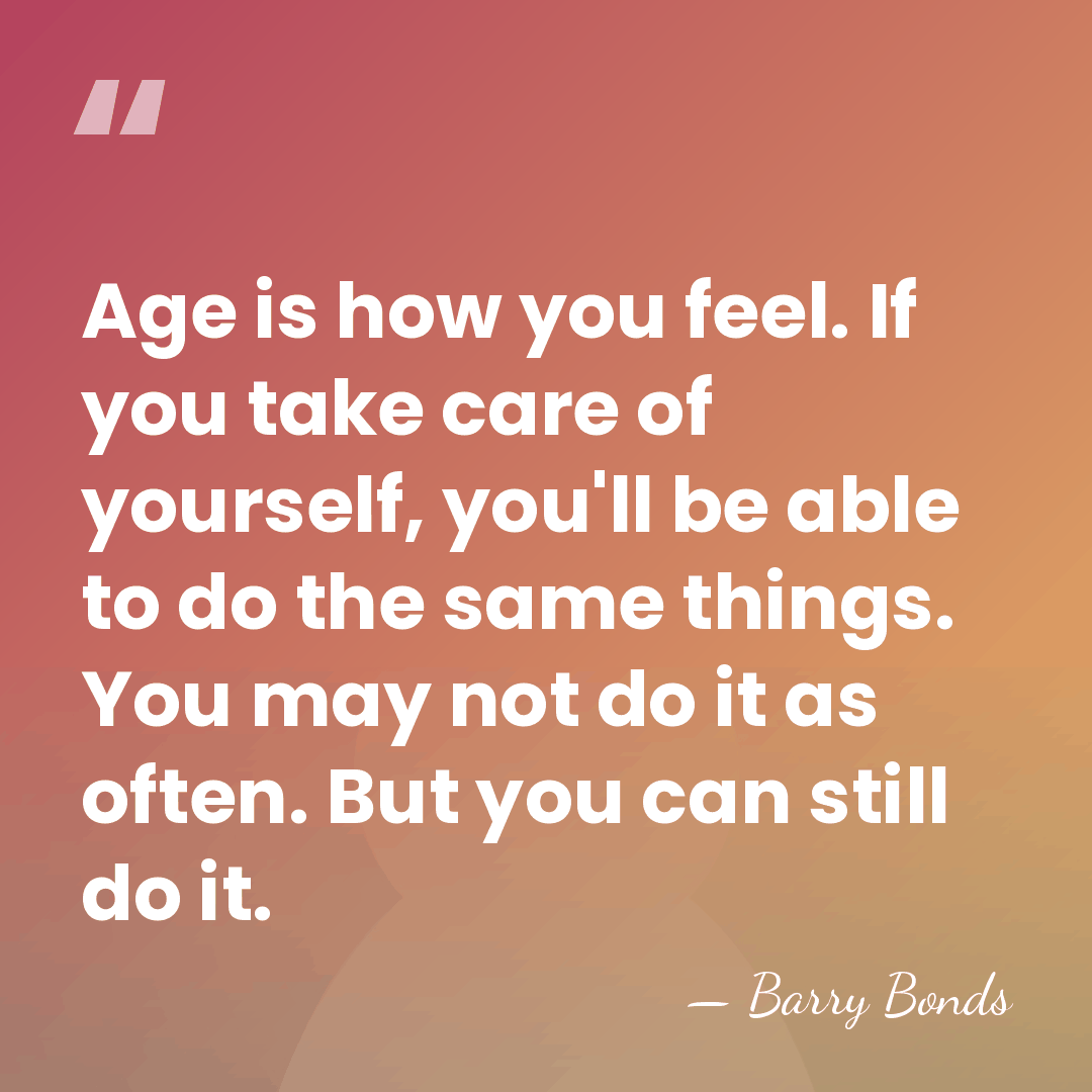Age is how you feel. If you take care of yourself, you'll&hellip; - Barry Bonds