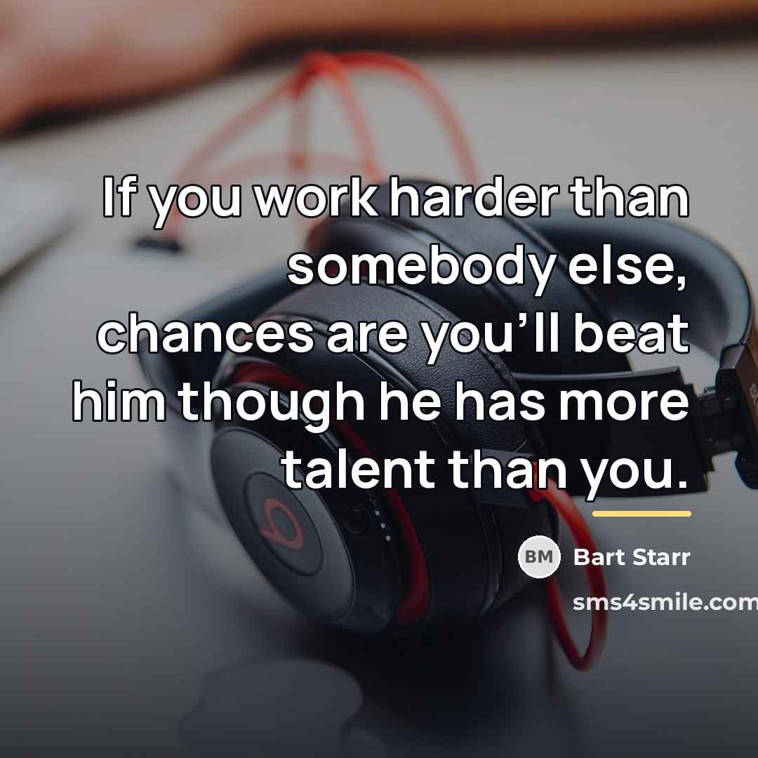 “If you work harder than somebody else, chances are you'll…” quote by Bart Starr