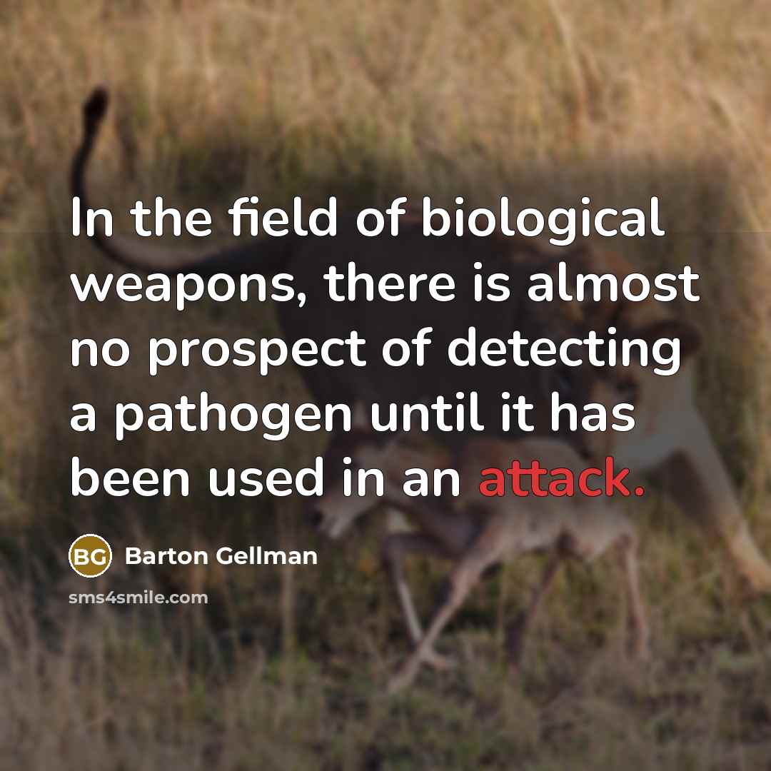 “In the field of biological weapons, there is almost no…” quote by Barton Gellman