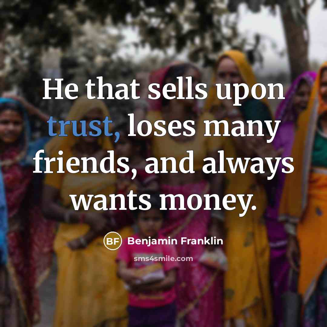 “He that sells upon trust, loses many friends, and always…” quote by Benjamin Franklin